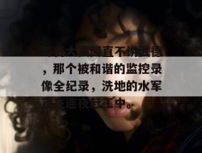 每日大赛简直不讲武德，那个被和谐的监控录像全纪录，洗地的水军正在连夜赶工中。